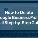 How to Delete Google Business Profile Options, Steps, and What Actually Happens
